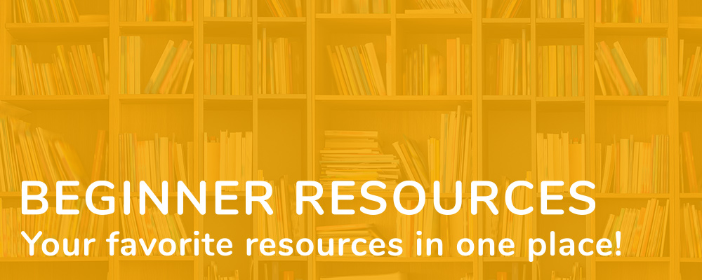 Beginner Resources: your favorite resources in one place!