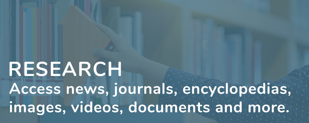 Research: access news, journals, encyclopedias, images, videos, documents and more